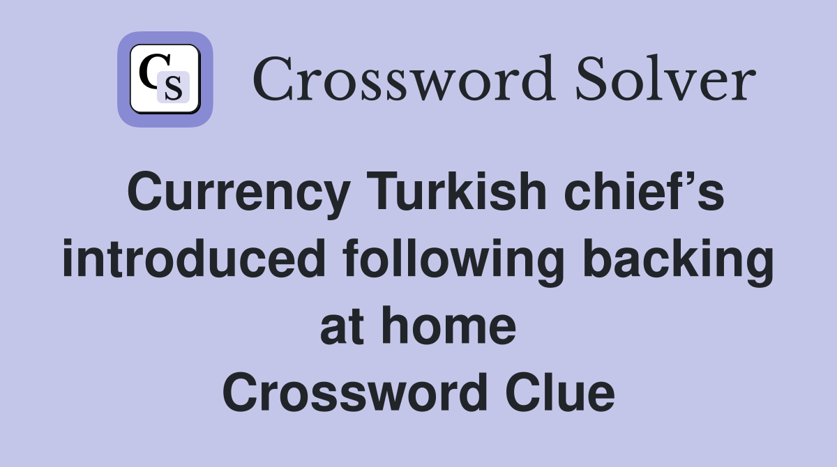 Currency Turkish chief’s introduced following backing at home Crossword Clue