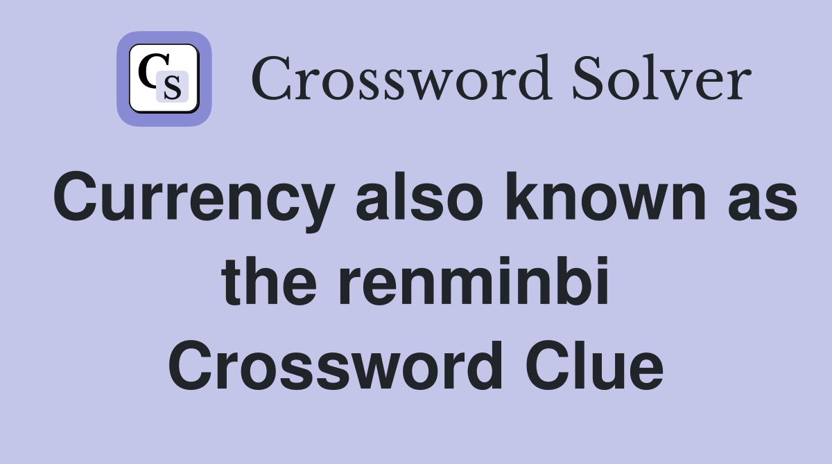 Currency also known as the renminbi Crossword Clue