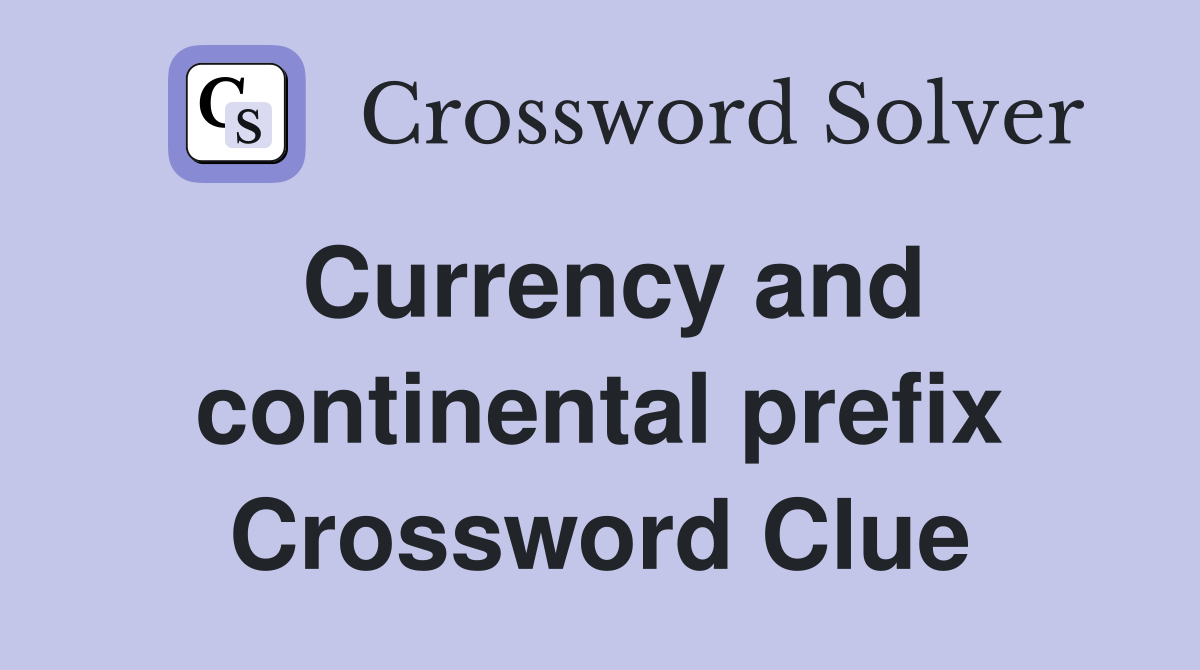 Currency and continental prefix Crossword Clue