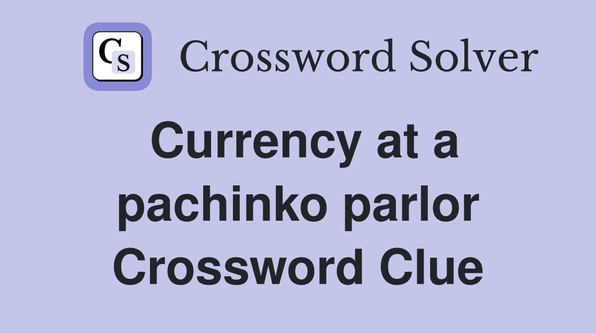 Currency at a pachinko parlor Crossword Clue