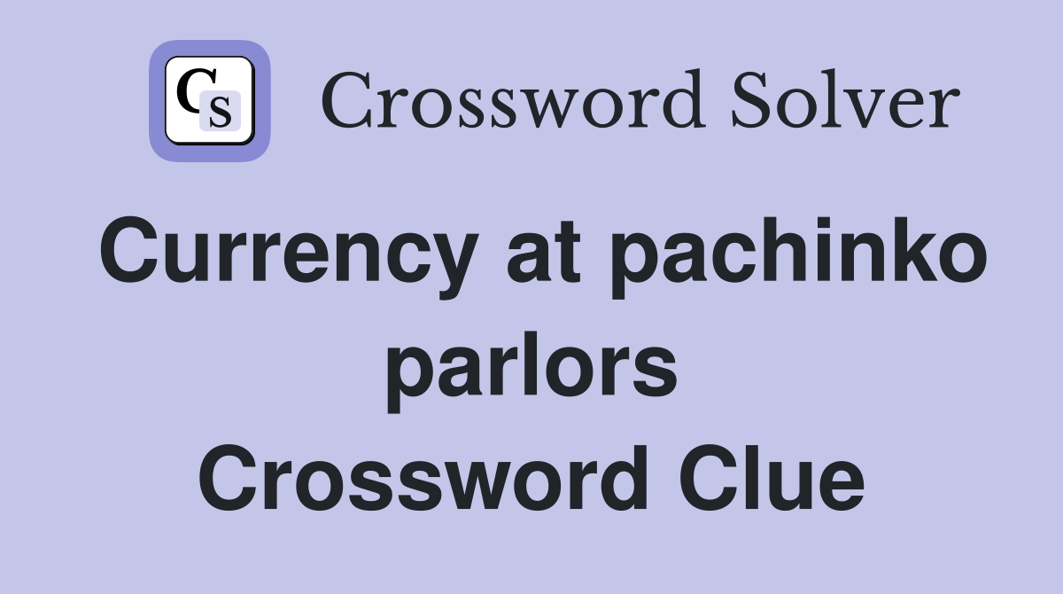Currency at pachinko parlors Crossword Clue