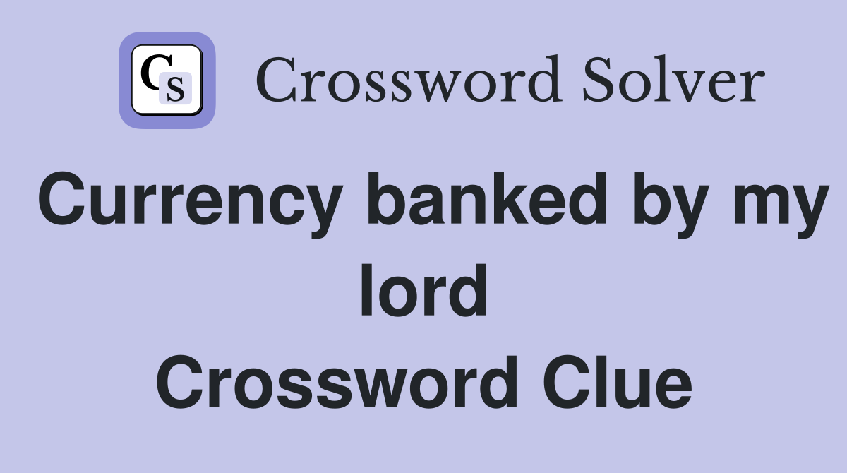 Currency banked by my lord Crossword Clue