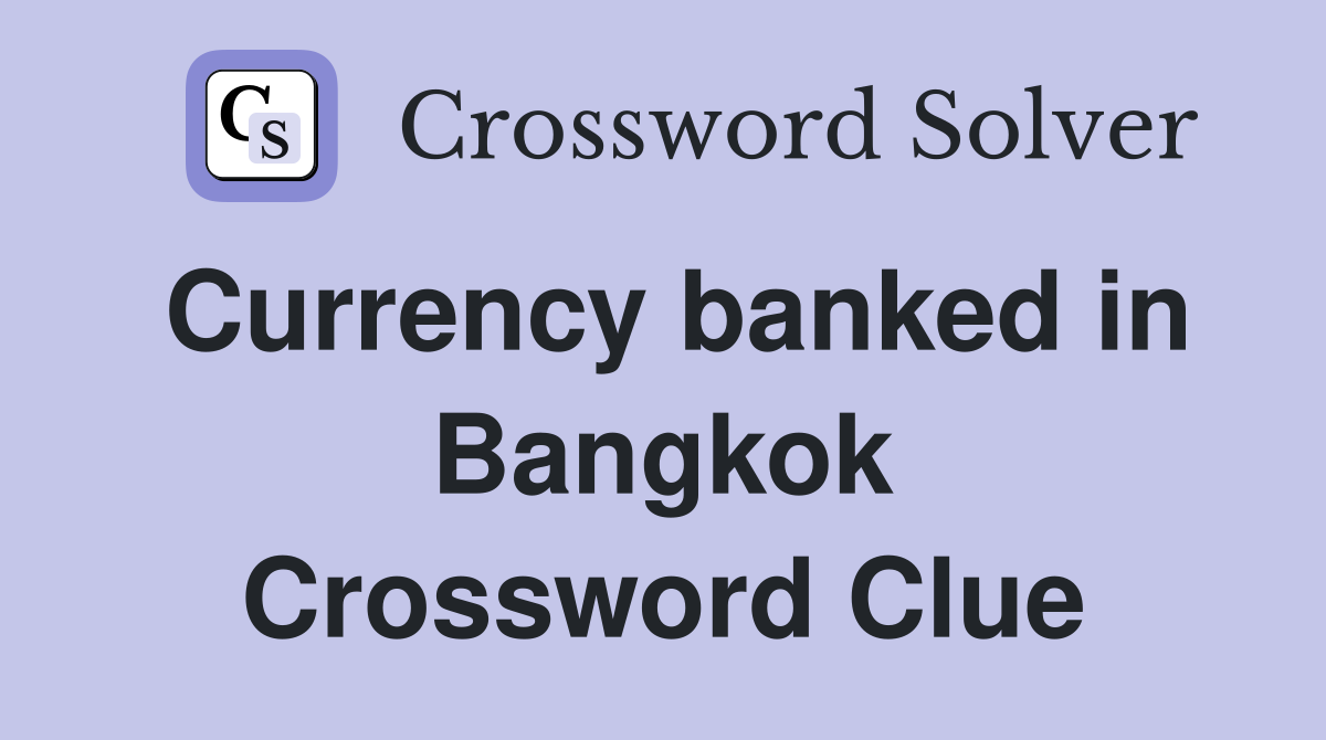 Currency banked in Bangkok Crossword Clue