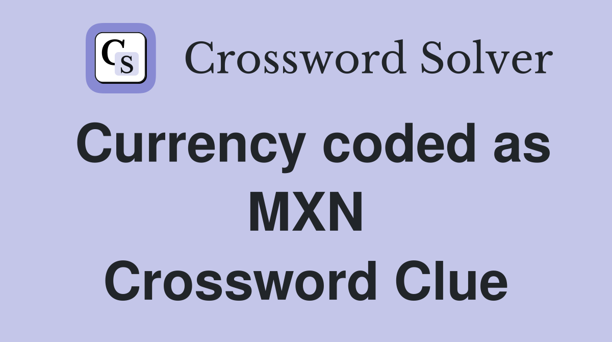 Currency coded as MXN Crossword Clue