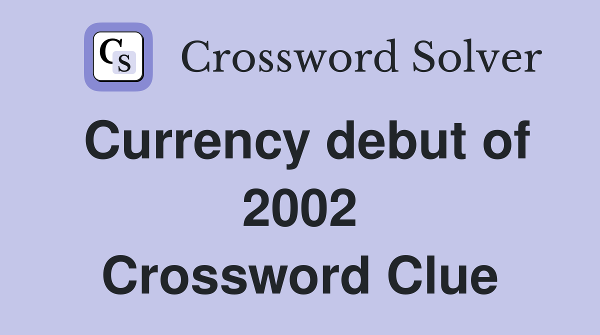 Currency debut of 2002 Crossword Clue Answers Crossword Solver