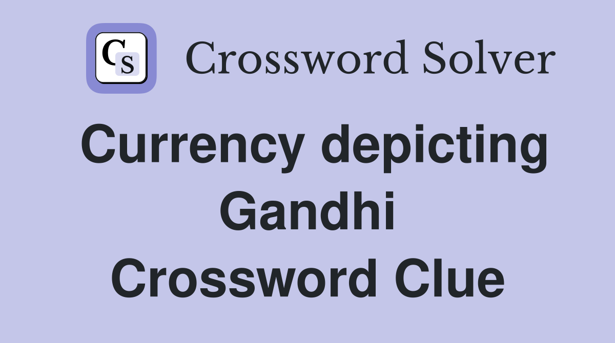 Currency depicting Gandhi Crossword Clue