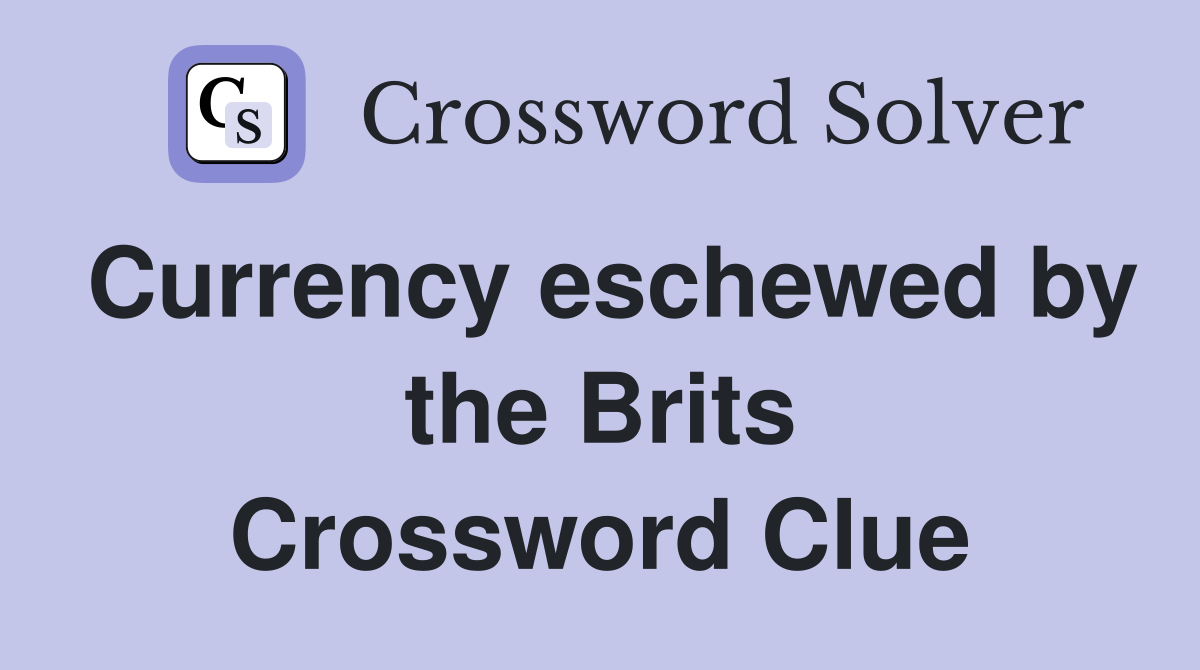 Currency eschewed by the Brits Crossword Clue