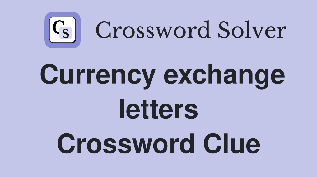 Currency exchange letters Crossword Clue