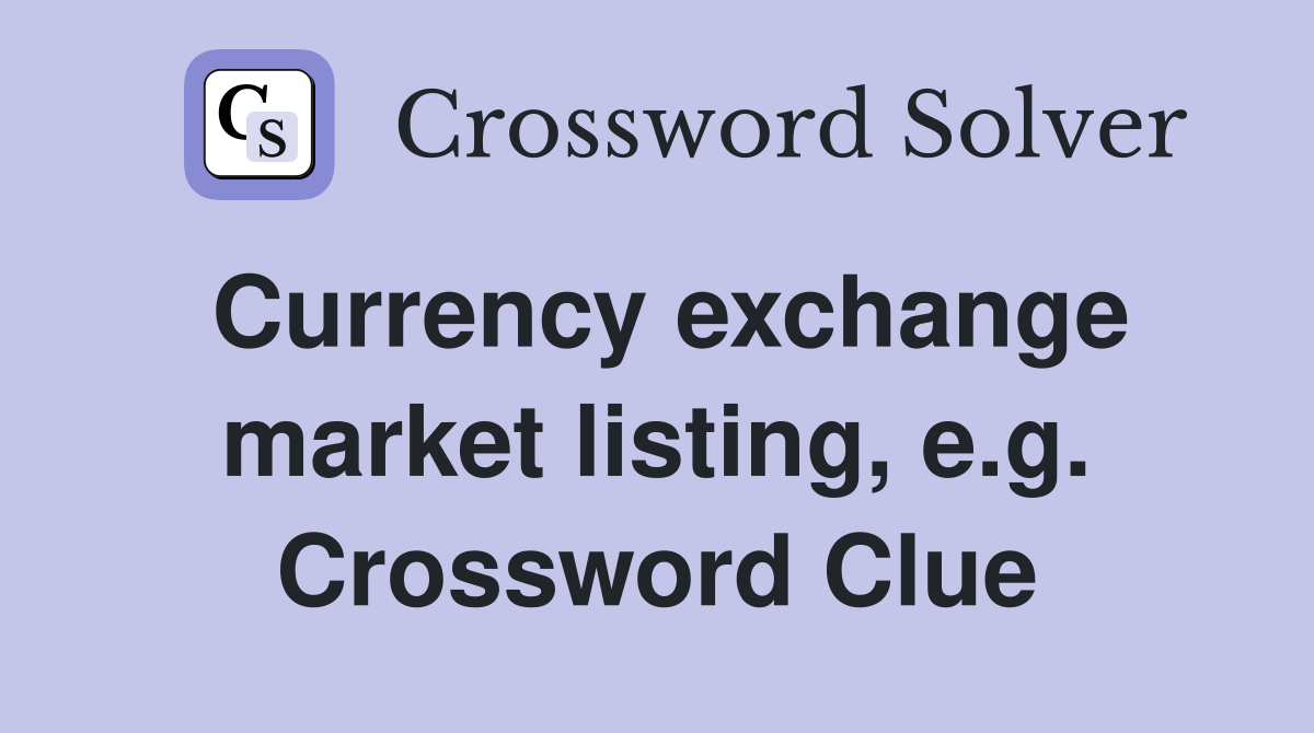 Currency exchange market listing, e.g. Crossword Clue
