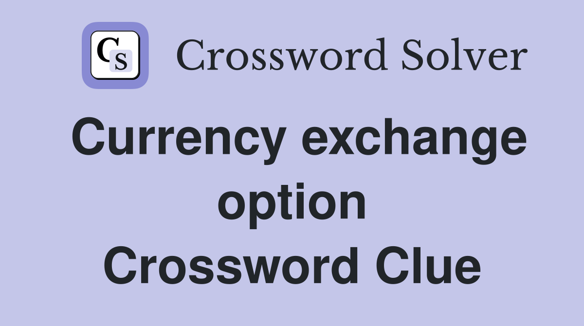 Currency exchange option Crossword Clue