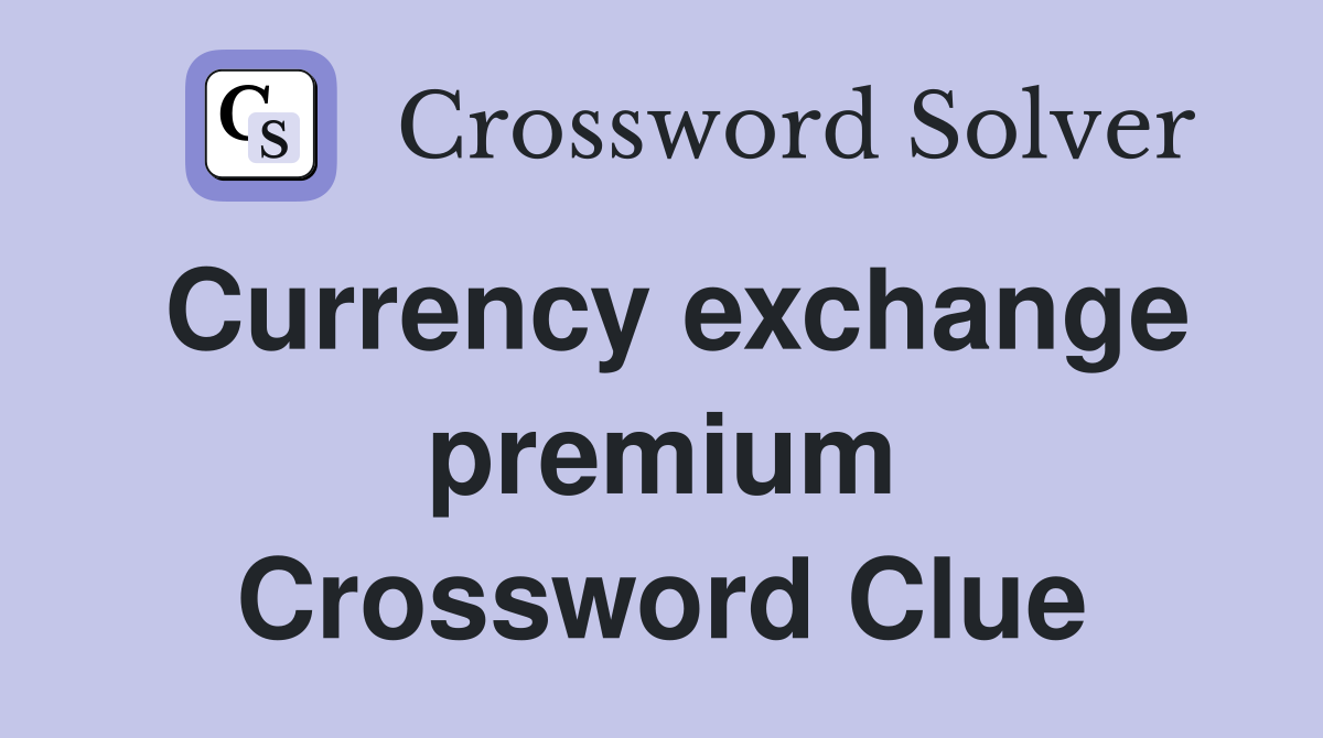 Currency exchange premium Crossword Clue