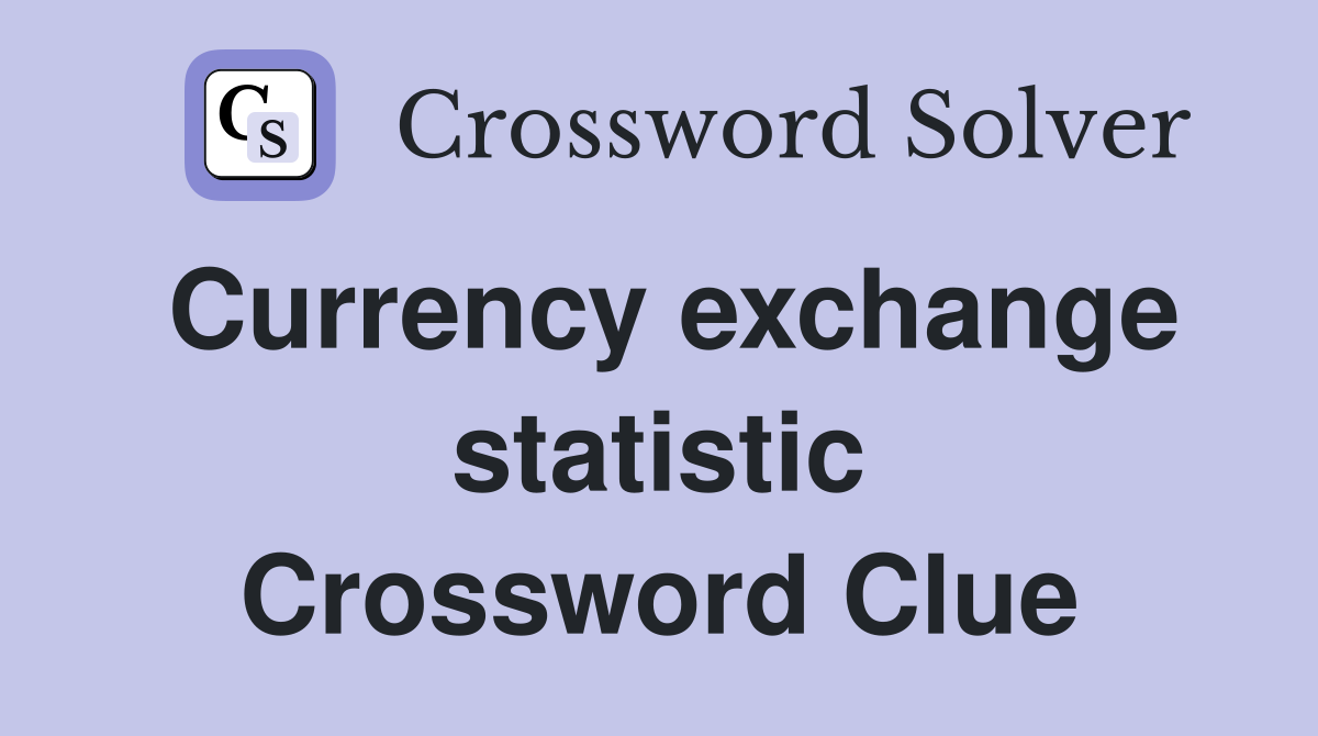 Currency exchange statistic Crossword Clue