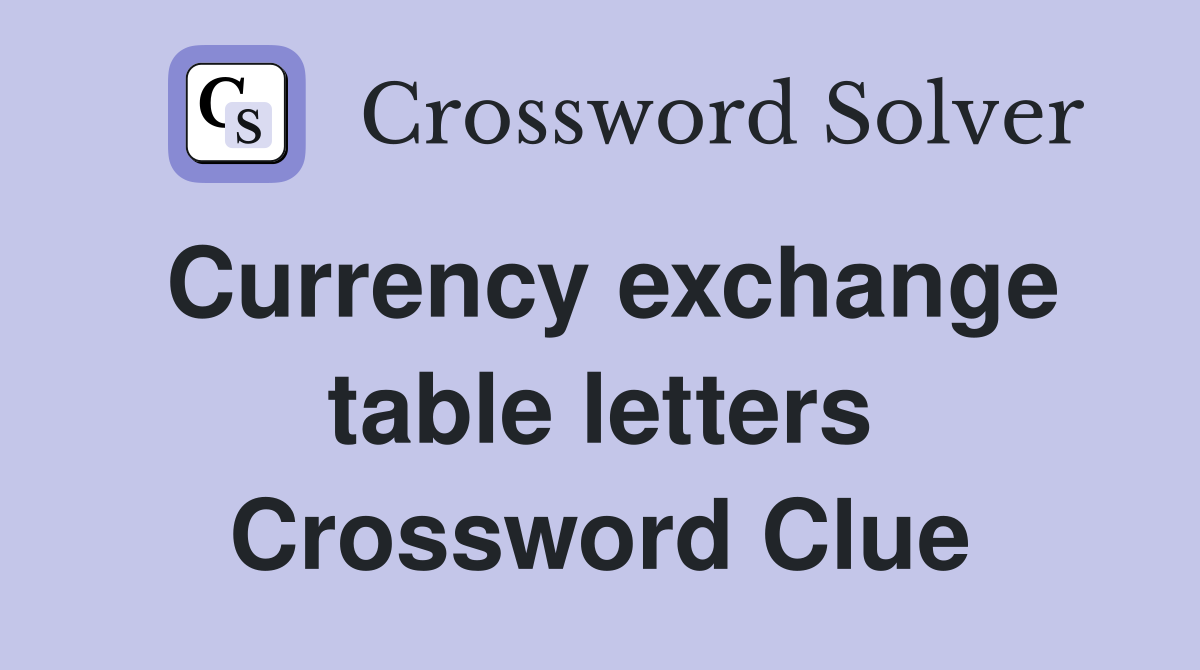 Currency exchange table letters Crossword Clue