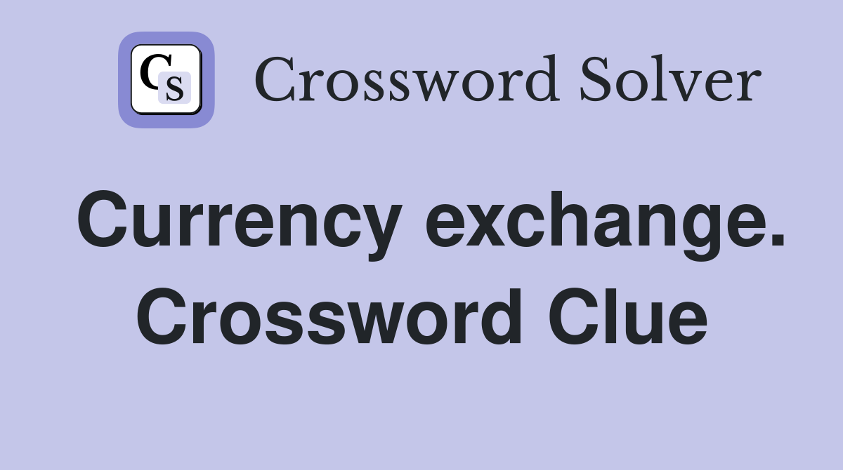 Currency exchange. Crossword Clue