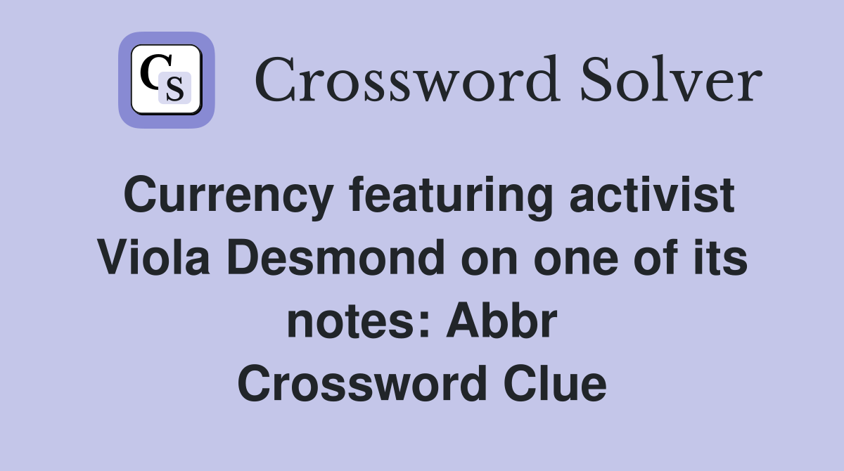 Currency featuring activist Viola Desmond on one of its notes: Abbr Crossword Clue
