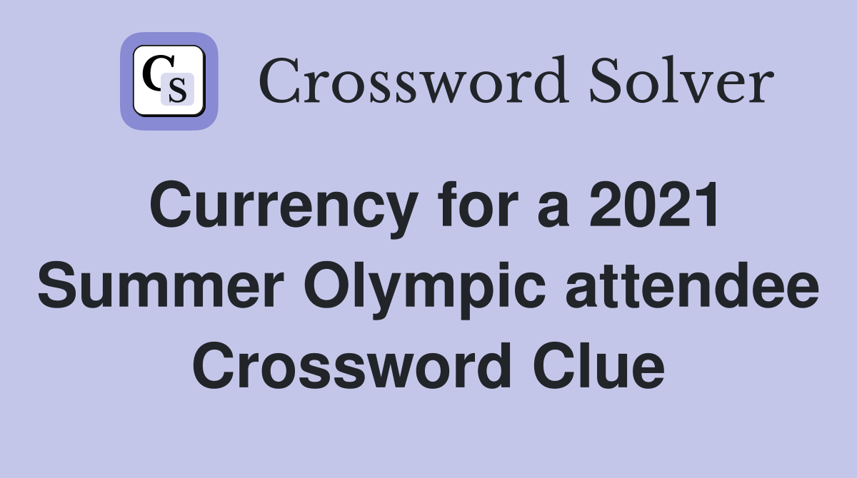 Currency for a 2021 Summer Olympic attendee Crossword Clue