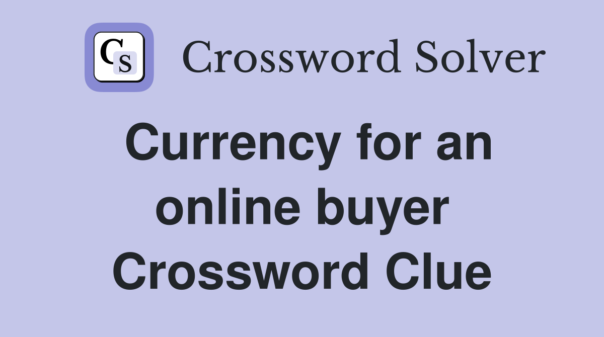 Currency for an online buyer Crossword Clue
