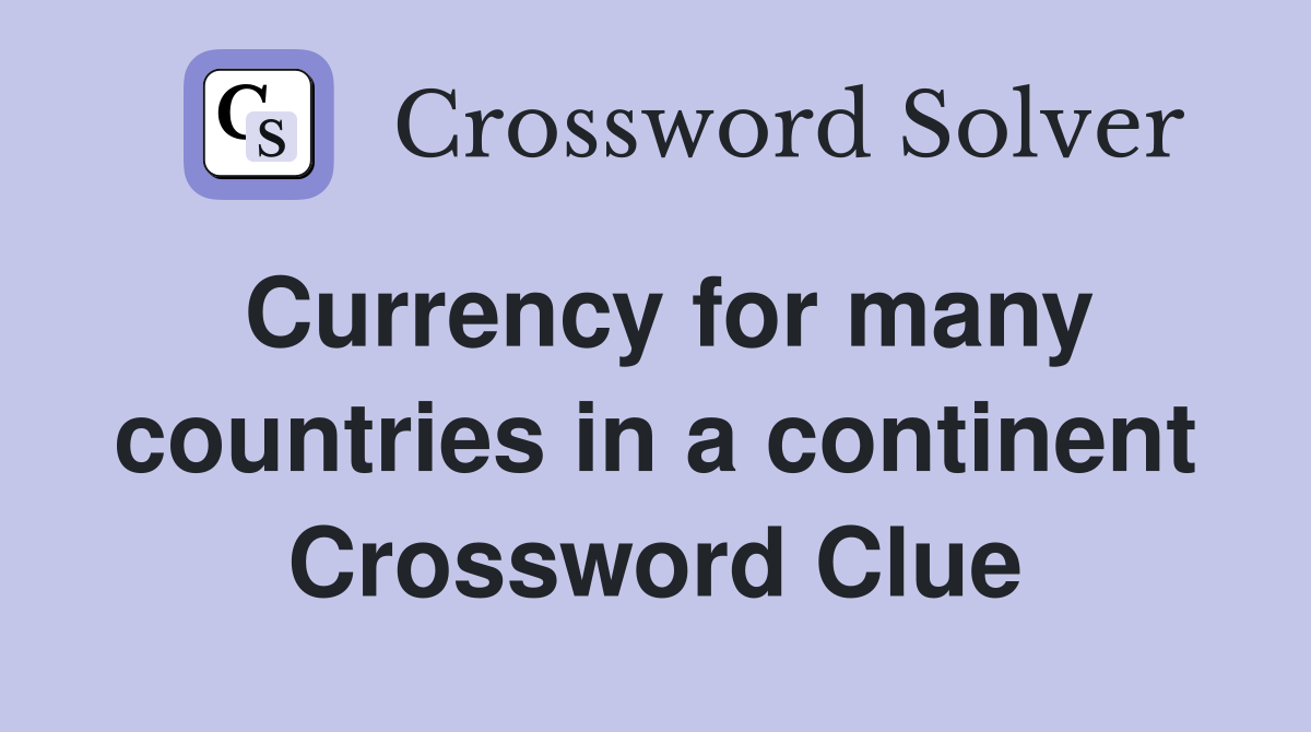 Currency for many countries in a continent Crossword Clue