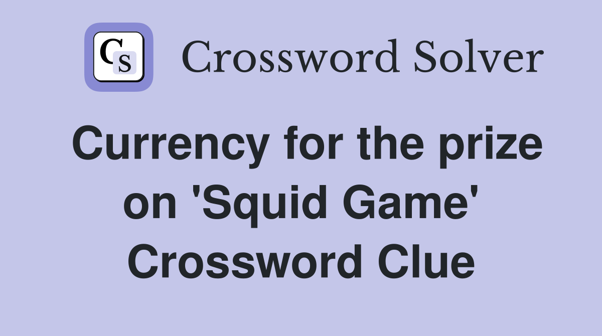 Currency for the prize on 'Squid Game' Crossword Clue