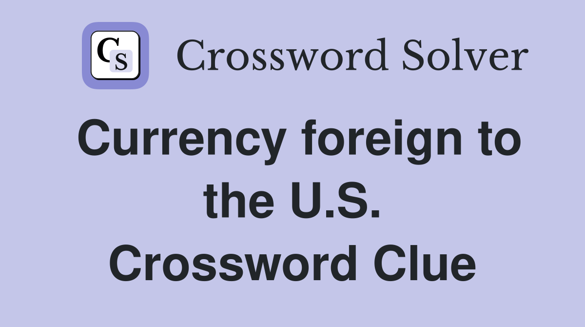 Currency foreign to the U.S. Crossword Clue