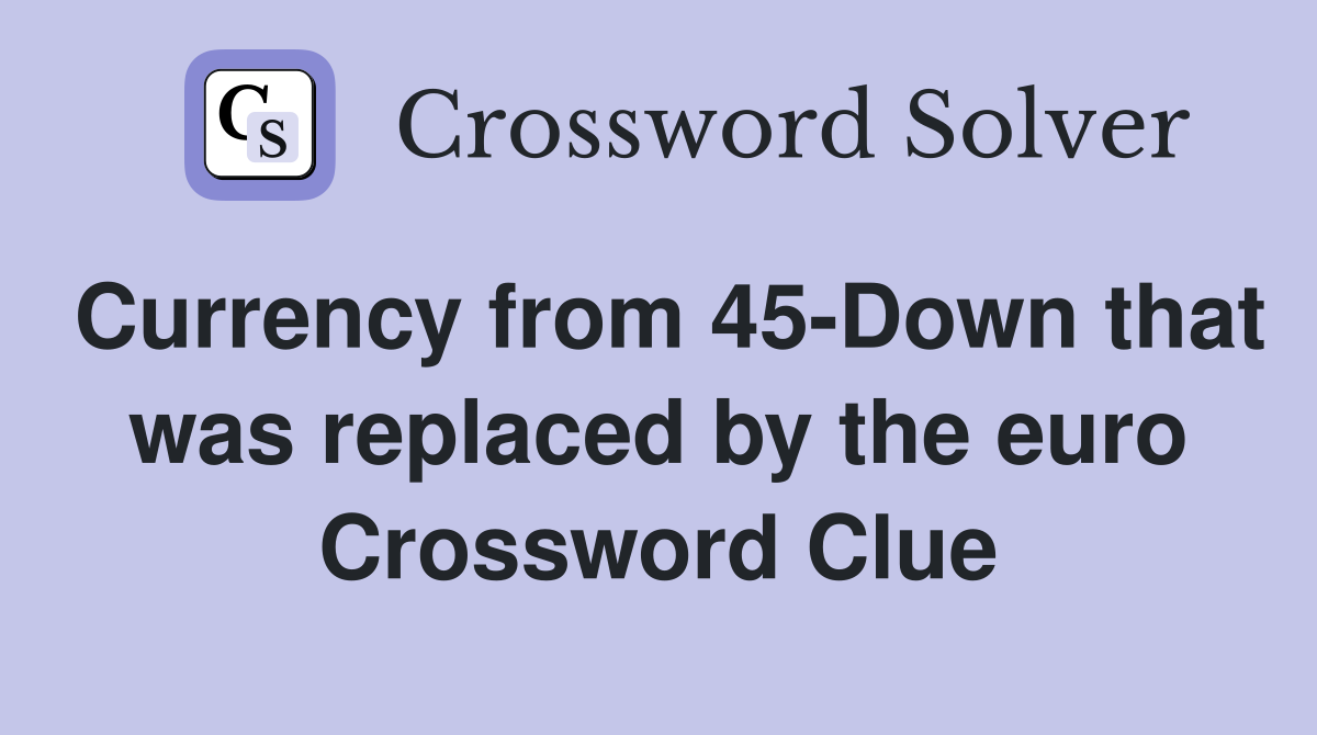 Currency from 45-Down that was replaced by the euro Crossword Clue