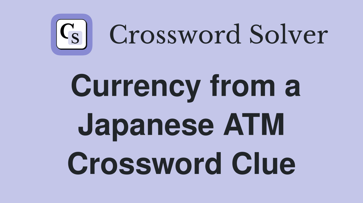 Currency from a Japanese ATM Crossword Clue