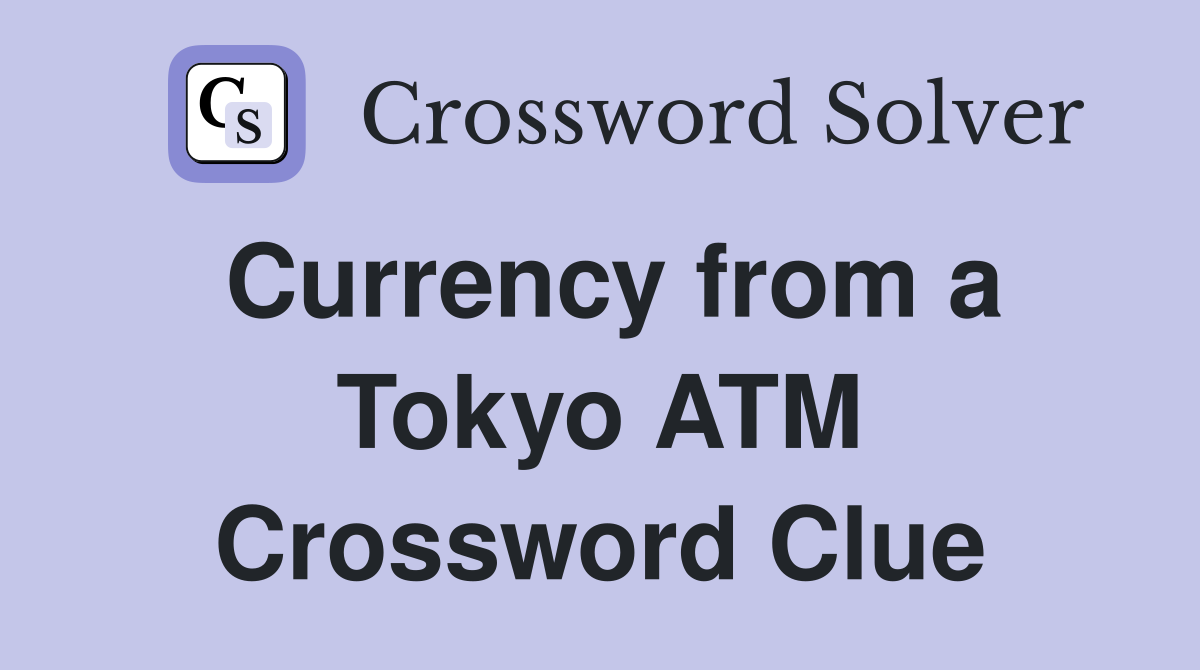 Currency from a Tokyo ATM Crossword Clue