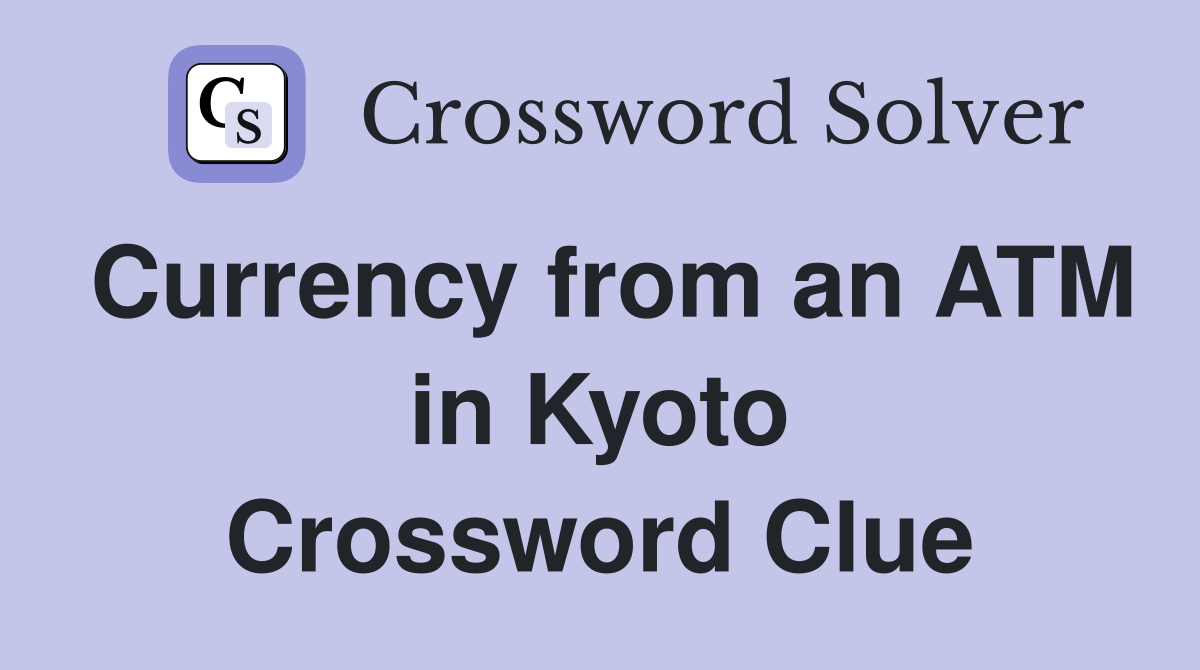 Currency from an ATM in Kyoto Crossword Clue
