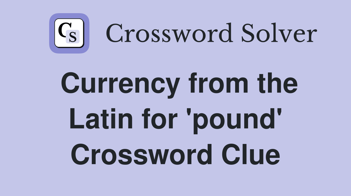 Currency from the Latin for 'pound' Crossword Clue