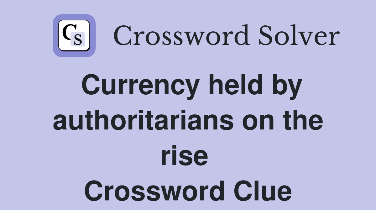 Currency held by authoritarians on the rise  Crossword Clue