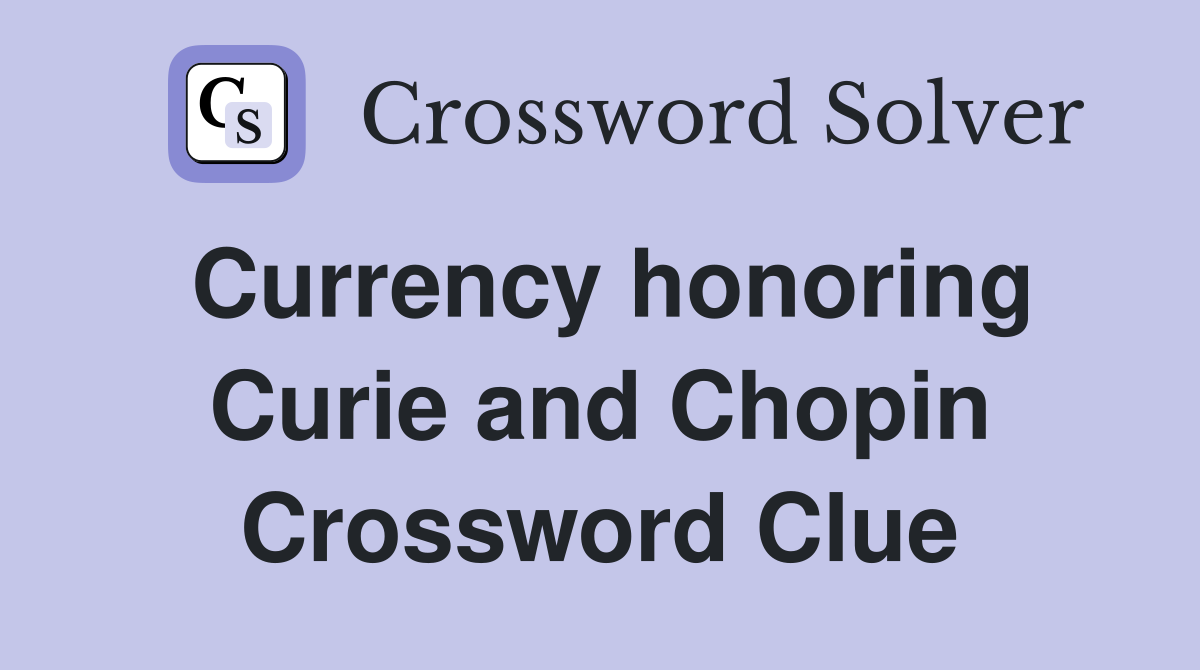 Currency honoring Curie and Chopin Crossword Clue