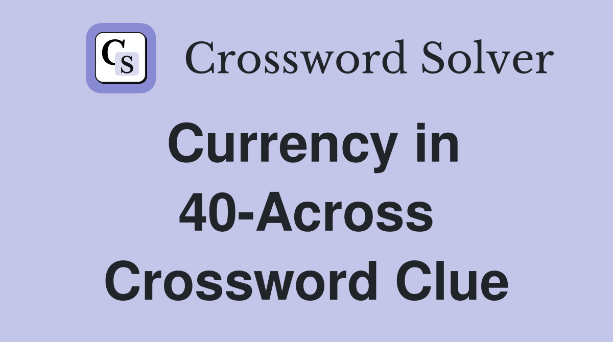 Currency in 40-Across Crossword Clue