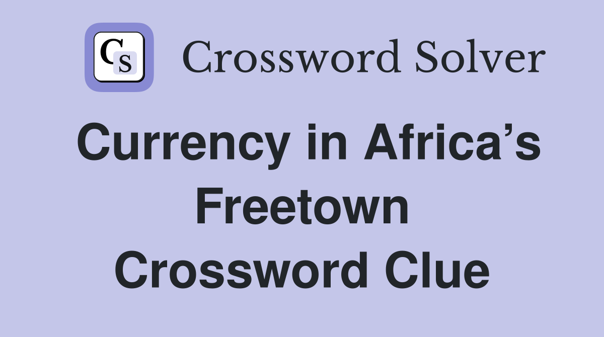 Currency in Africa’s Freetown Crossword Clue