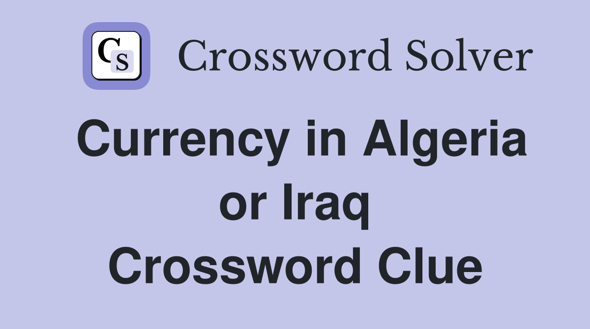 Currency in Algeria or Iraq Crossword Clue