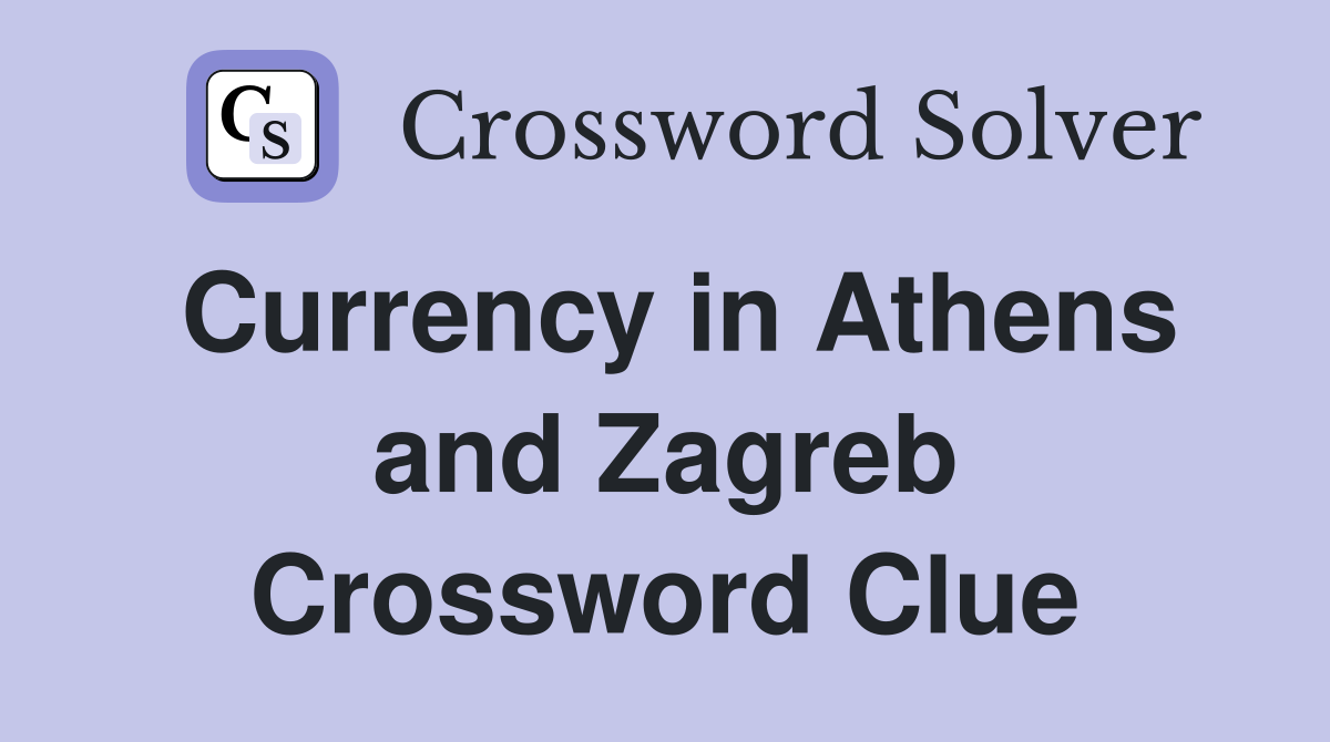 Currency in Athens and Zagreb Crossword Clue