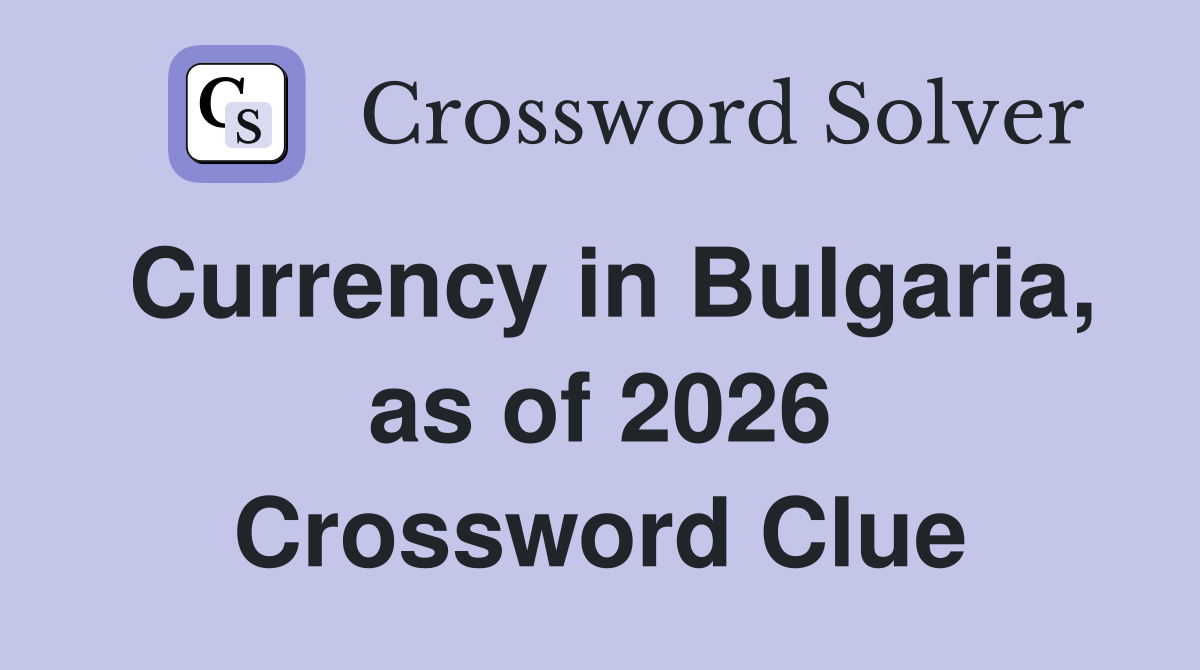 Currency in Bulgaria, as of 2026 Crossword Clue