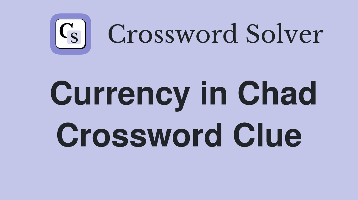 Currency in Chad Crossword Clue