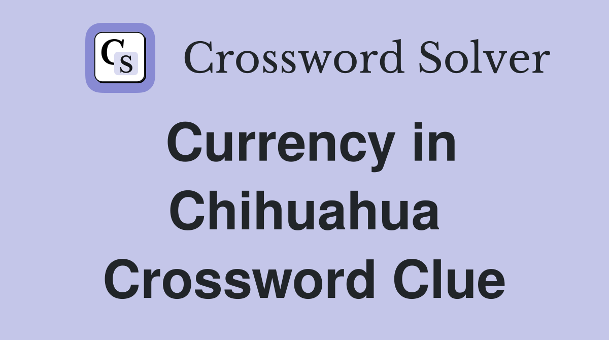 Currency in Chihuahua Crossword Clue
