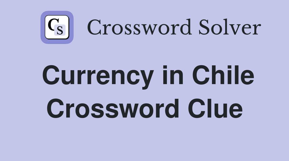 Currency in Chile Crossword Clue