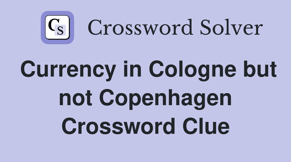 Currency in Cologne but not Copenhagen Crossword Clue