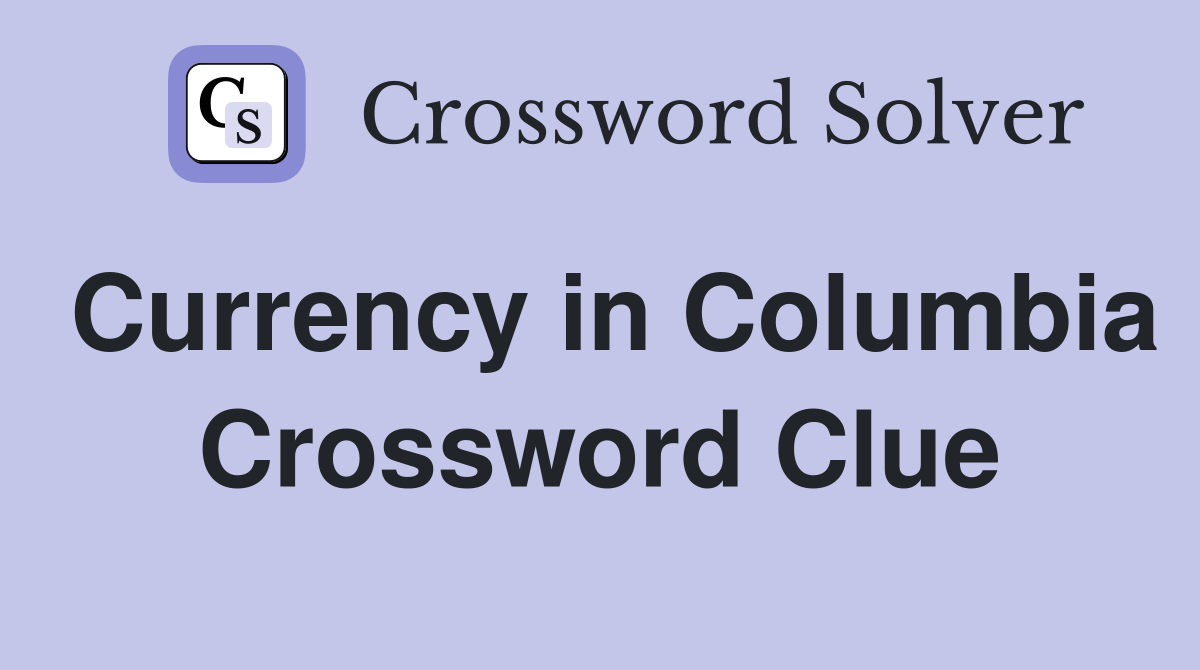 Currency in Columbia Crossword Clue