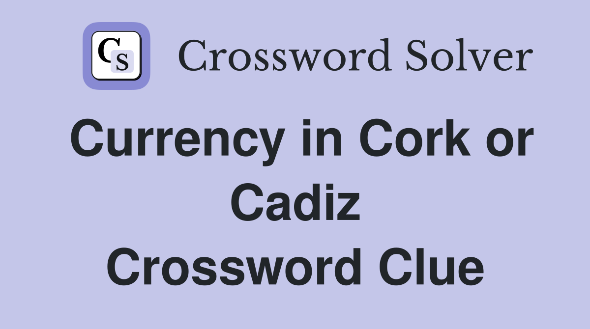 Currency in Cork or Cadiz Crossword Clue