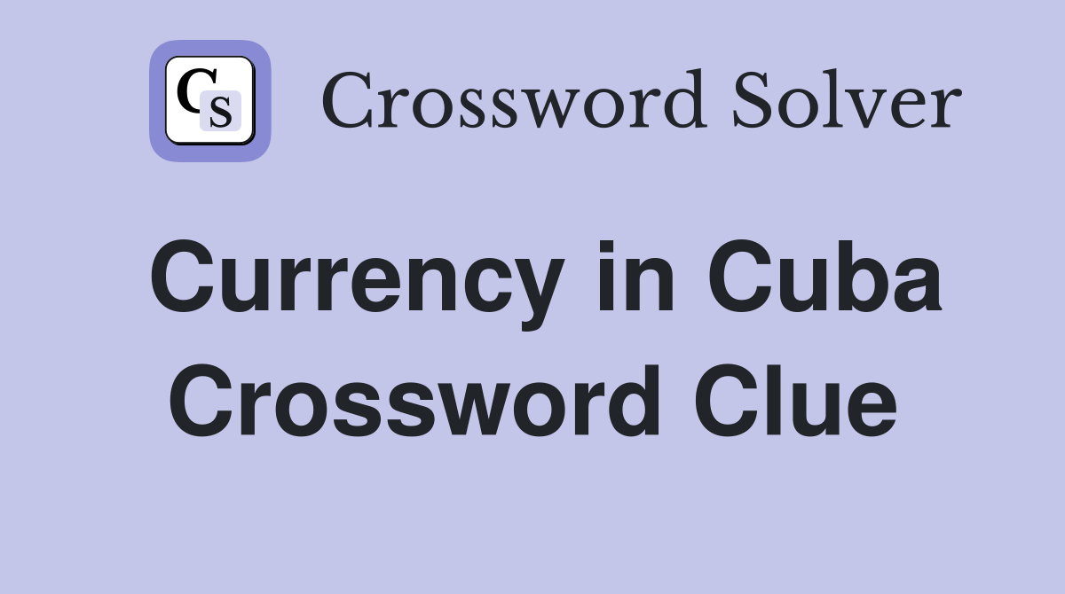 Currency in Cuba Crossword Clue