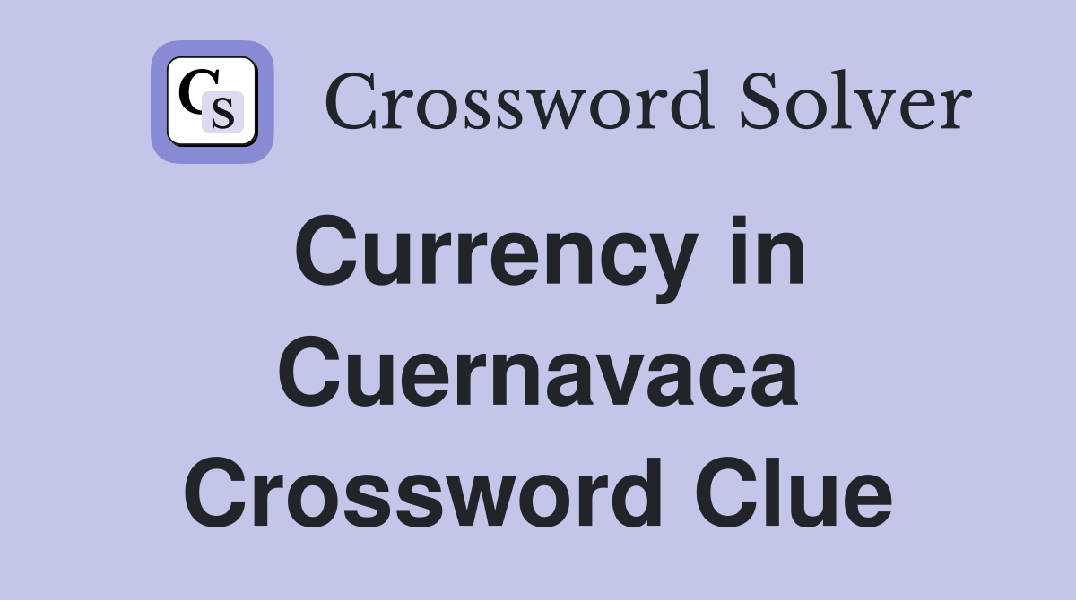 Currency in Cuernavaca Crossword Clue
