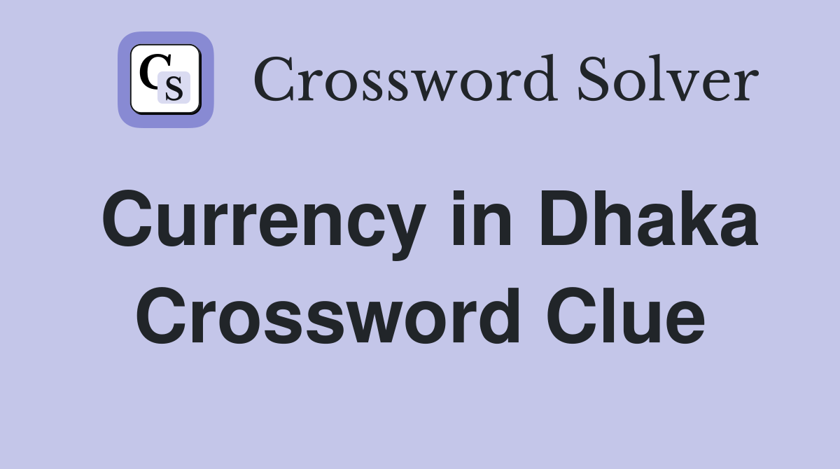 Currency in Dhaka Crossword Clue