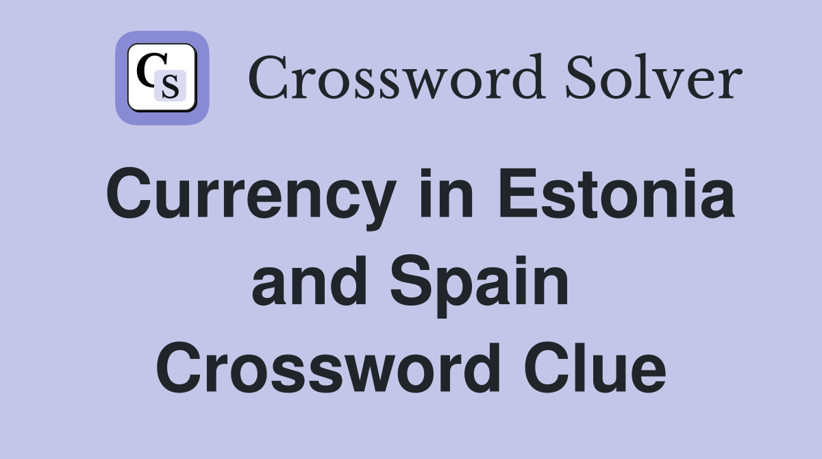 Currency in Estonia and Spain Crossword Clue