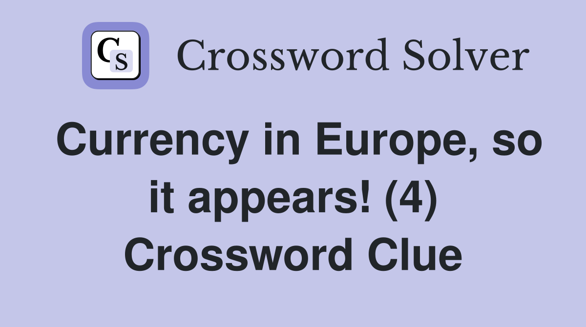 Currency in Europe, so it appears! (4) Crossword Clue