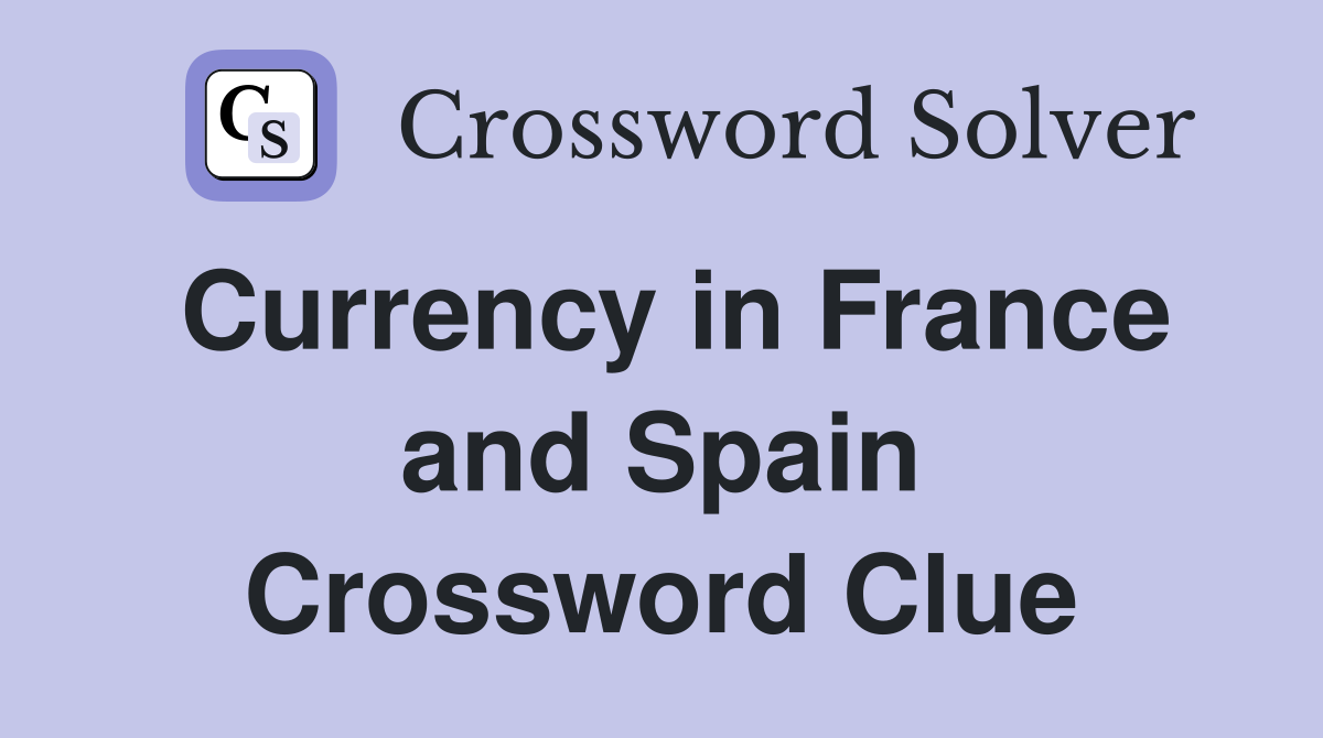 Currency in France and Spain Crossword Clue