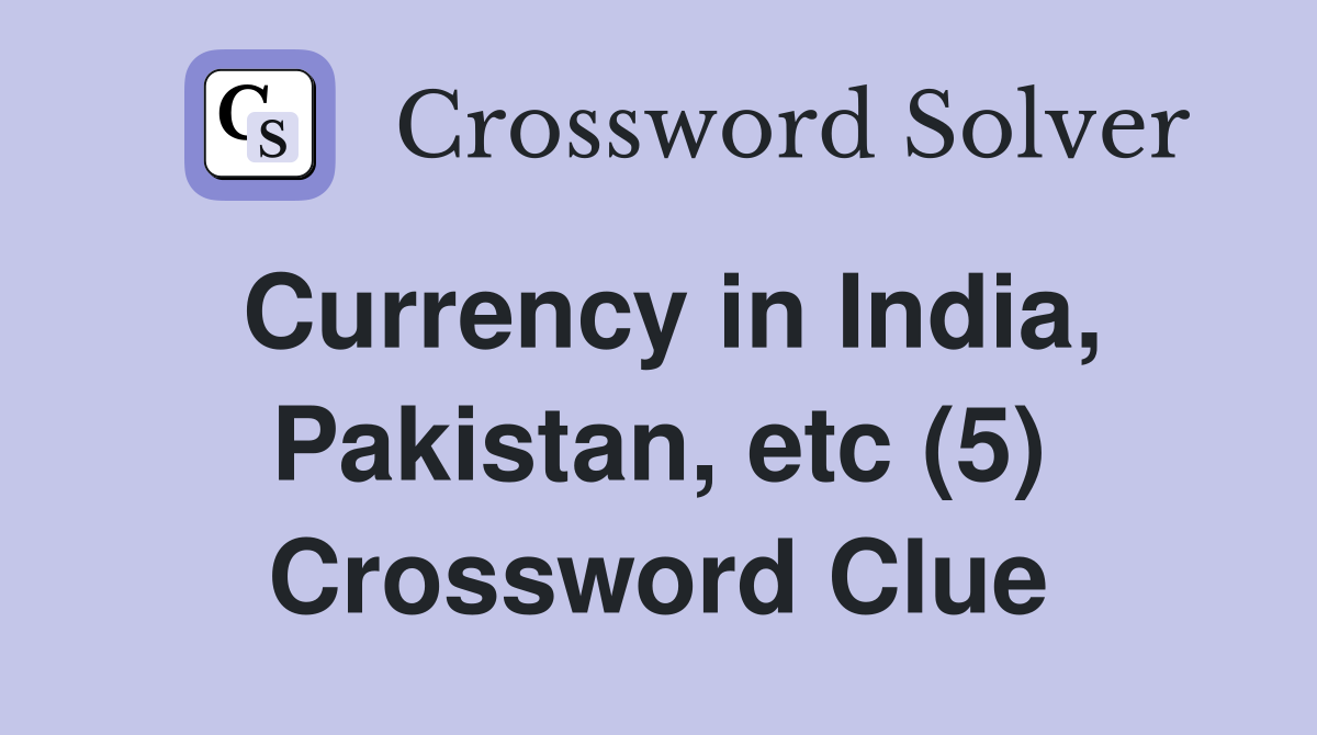Currency in India, Pakistan, etc (5) Crossword Clue