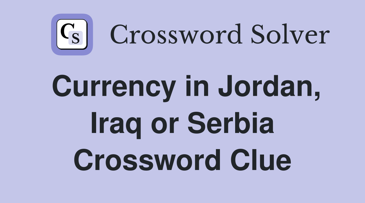 Currency in Jordan, Iraq or Serbia Crossword Clue